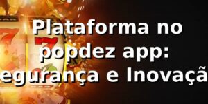 ⭐ Plataforma no popdez app: Segurança e Inovação
